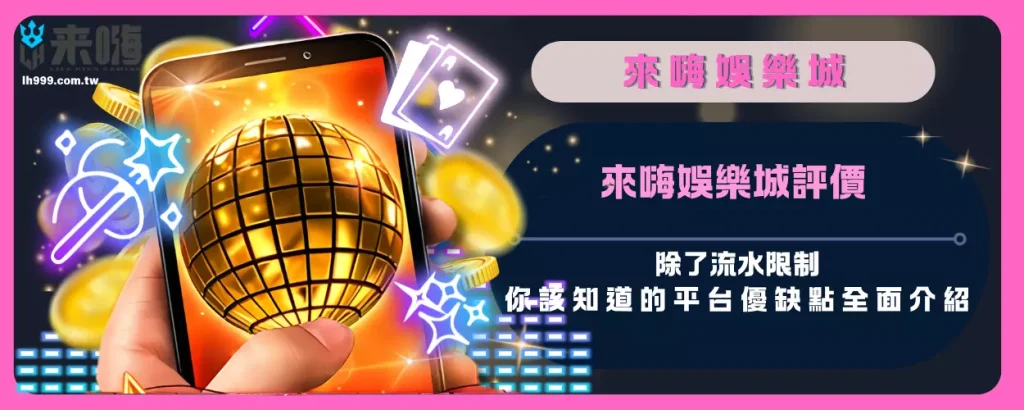 來嗨娛樂城評價：除了流水限制，你該知道的平台優缺點全面介紹